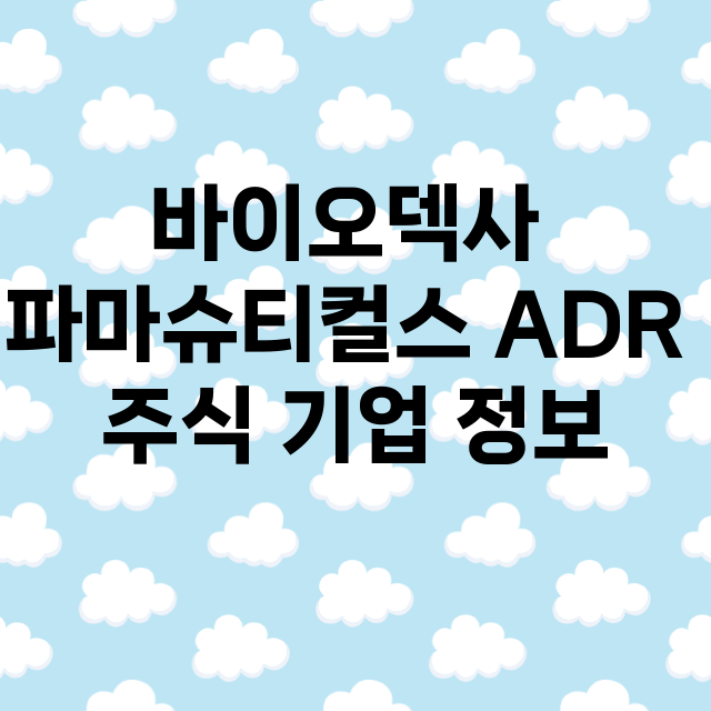 바이오덱사 파마슈티컬스 ADR 기업 총정리