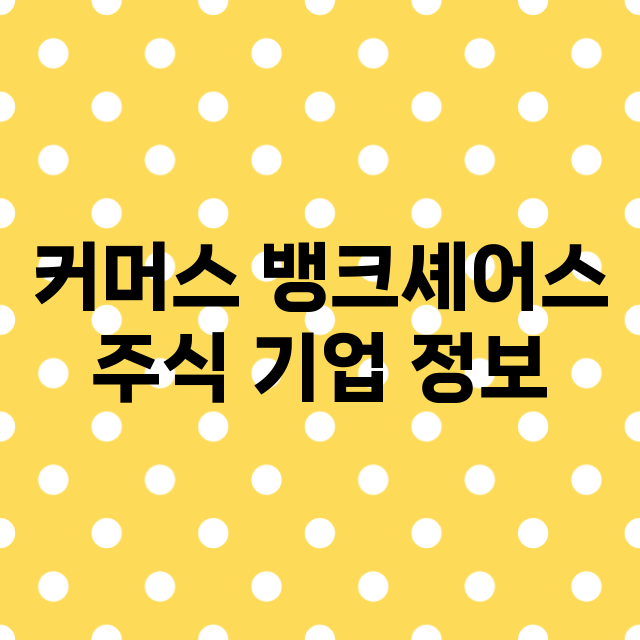 커머스 뱅크셰어스 기업 총정리