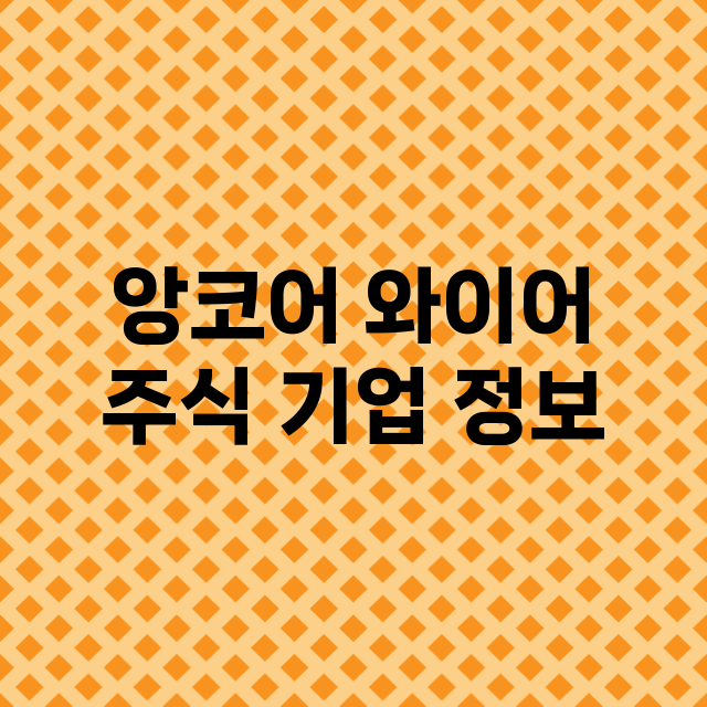 앙코어 와이어 기업 총정리