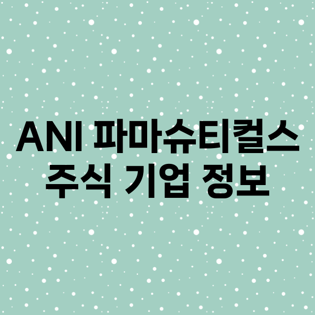 ANI 파마슈티컬스 기업 총정리