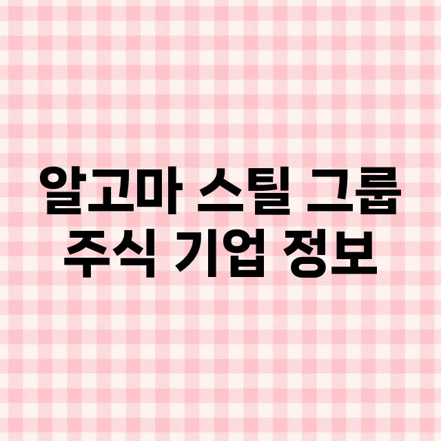 알고마 스틸 그룹 …