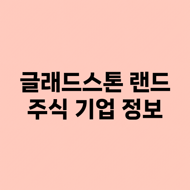 글래드스톤 랜드 기업 총정리