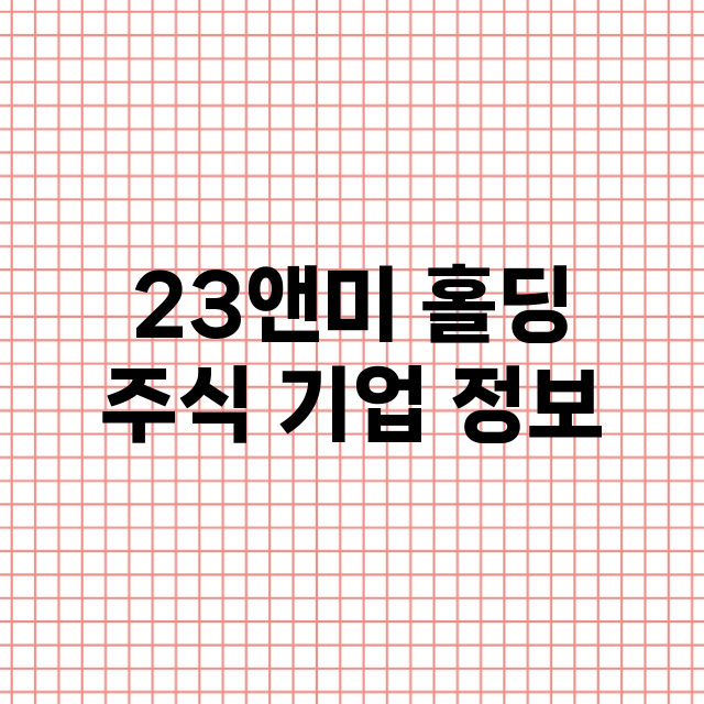 23앤미 홀딩 기업 총정리