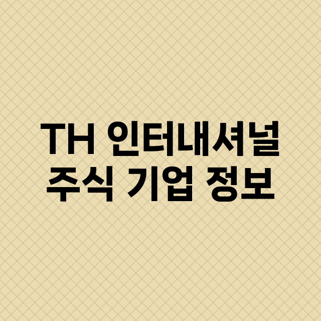 TH 인터내셔널 기업 총정리