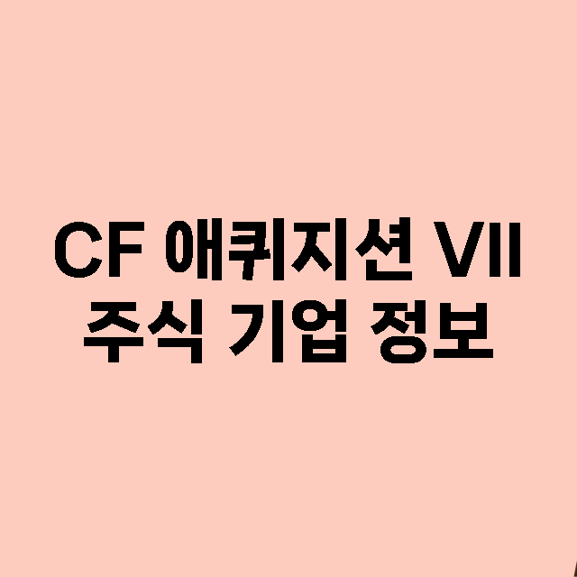 CF 애퀴지션 VII 기업 총정리