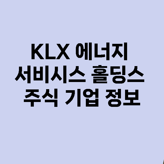 KLX 에너지 서비시스 홀딩스 기업 총정리