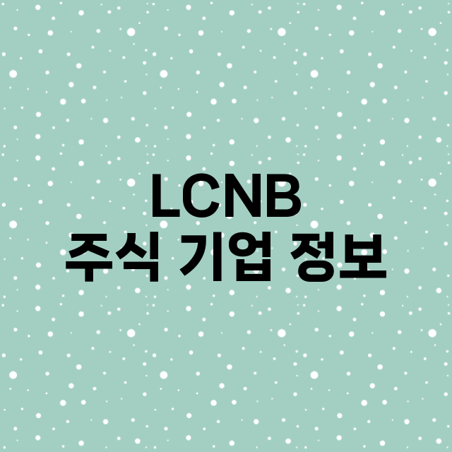 LCNB 기업 총정리