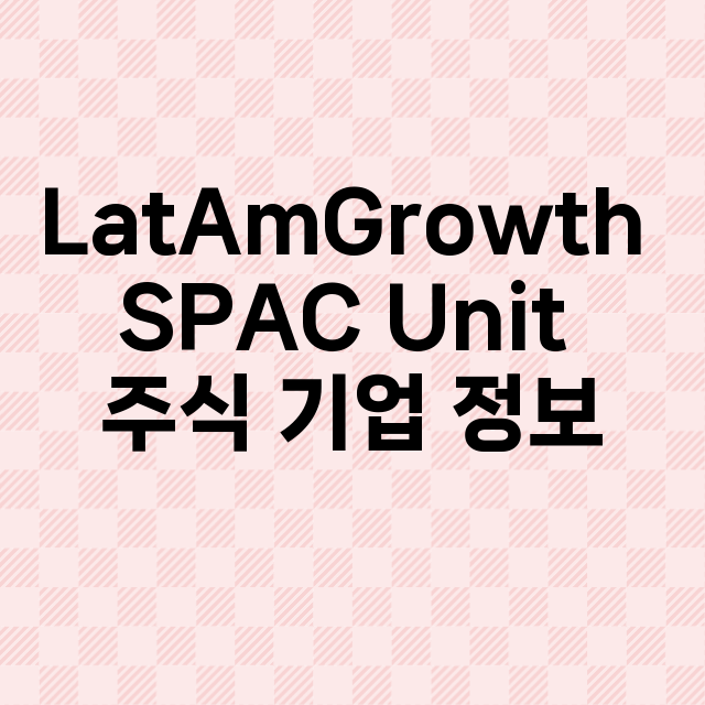 LatAmGrowth SPAC Unit 기업 총정리