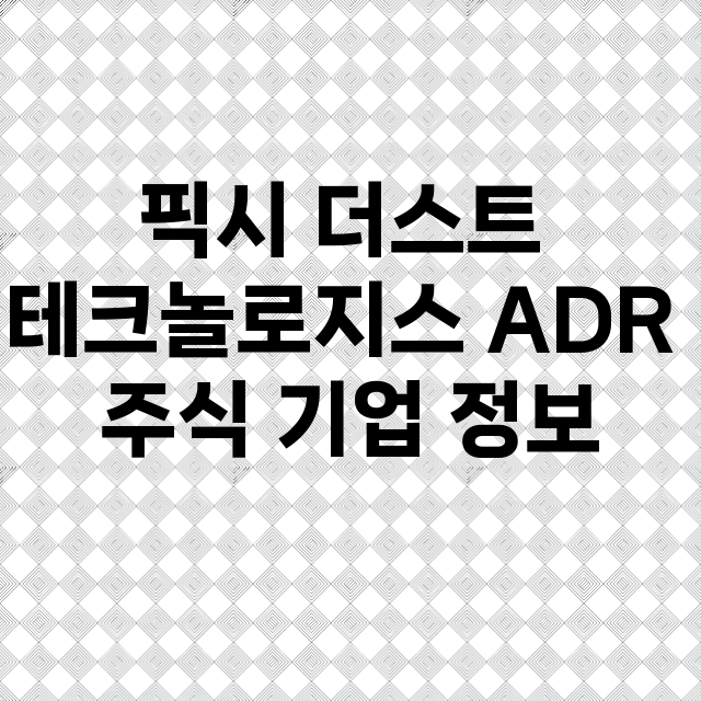 픽시 더스트 테크놀로지스 ADR 기업 총정리