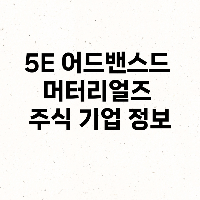 5E 어드밴스드 머터리얼즈 기업 총정리