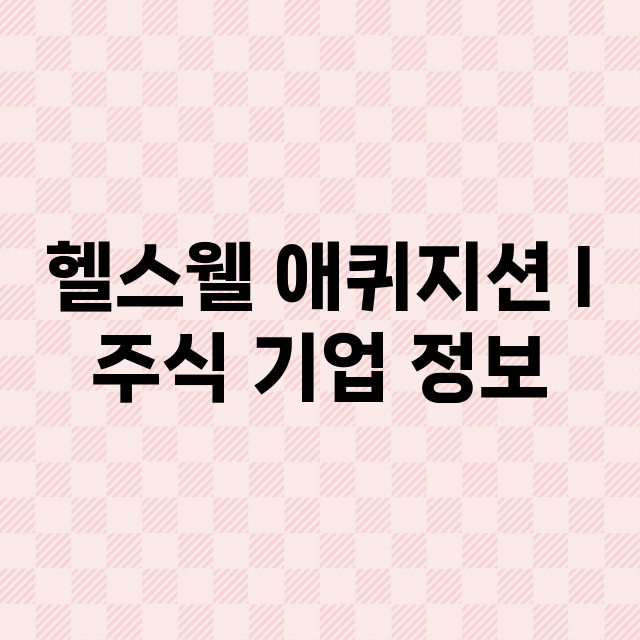 헬스웰 애퀴지션 I 기업 총정리