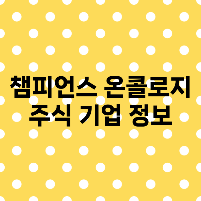 챔피언스 온콜로지 기업 총정리