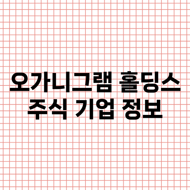 오가니그램 홀딩스 기업 총정리