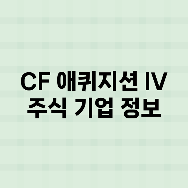 CF 애퀴지션 IV 기업 총정리