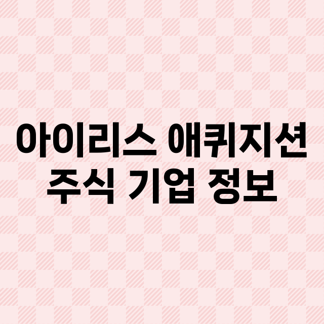 아이리스 애퀴지션 기업 총정리