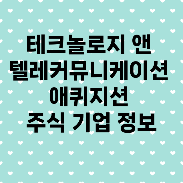 테크놀로지 앤 텔레커뮤니케이션 애퀴지션 기업 총정리