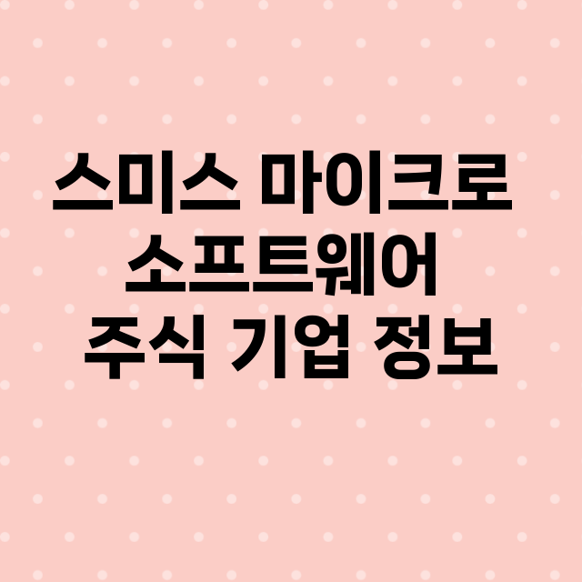 스미스 마이크로 소프트웨어 기업 총정리