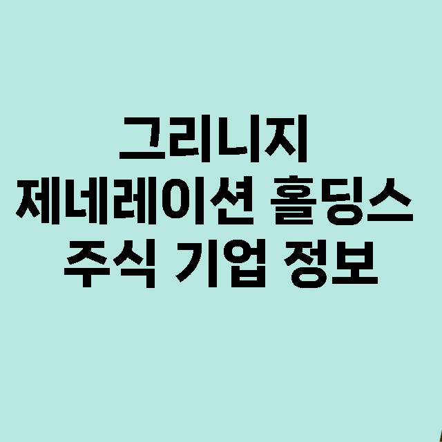 그리니지 제네레이션 홀딩스 기업 총정리