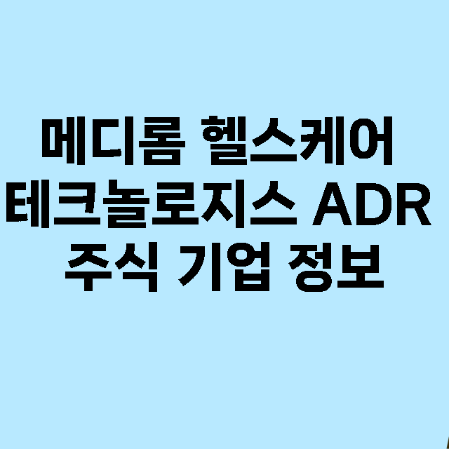 메디롬 헬스케어 테크놀로지스 ADR 기업 총정리