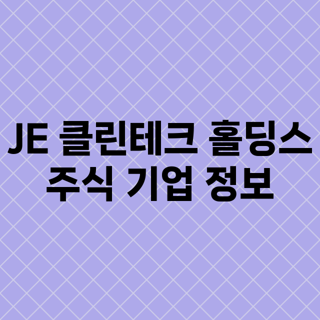 JE 클린테크 홀딩스 기업 총정리